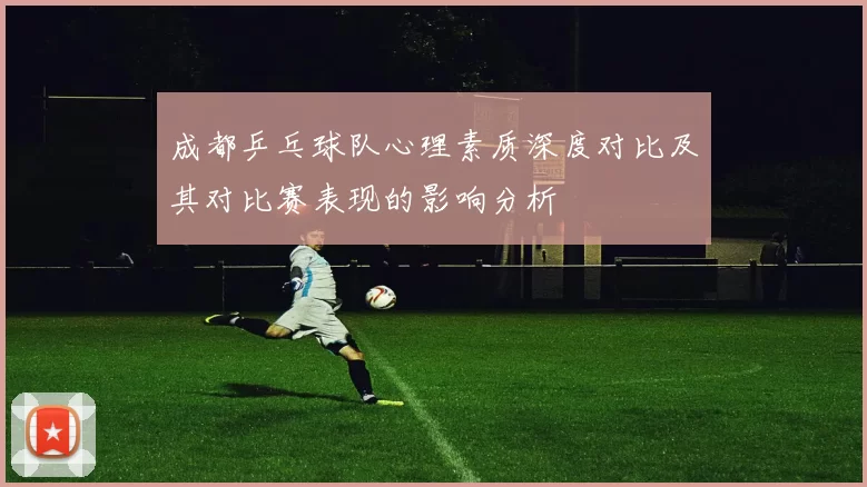 成都乒乓球队心理素质深度对比及其对比赛表现的影响分析