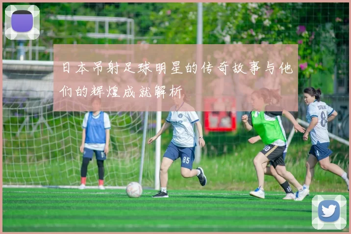 日本吊射足球明星的传奇故事与他们的辉煌成就解析