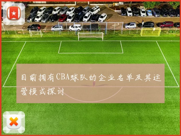 目前拥有CBA球队的企业名单及其运营模式探讨