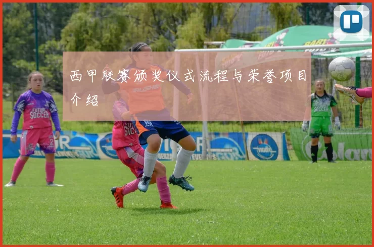 西甲联赛颁奖仪式流程与荣誉项目介绍