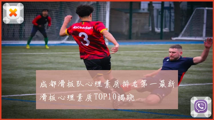 成都滑板队心理素质排名第一最新滑板心理素质TOP10揭晓