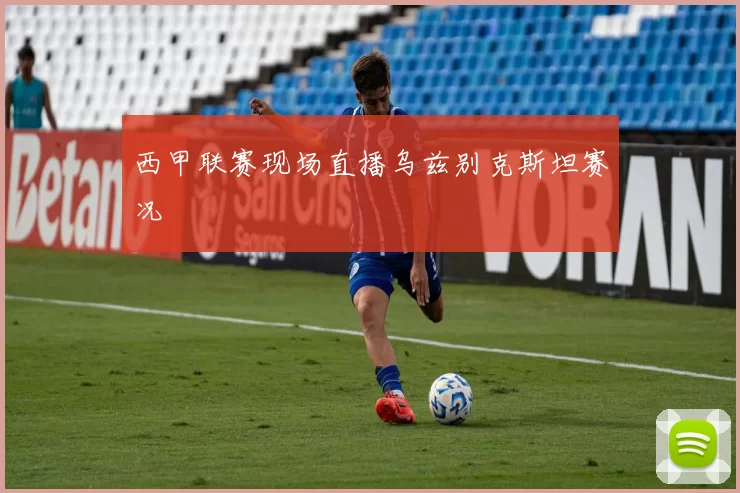 西甲联赛现场直播乌兹别克斯坦赛况